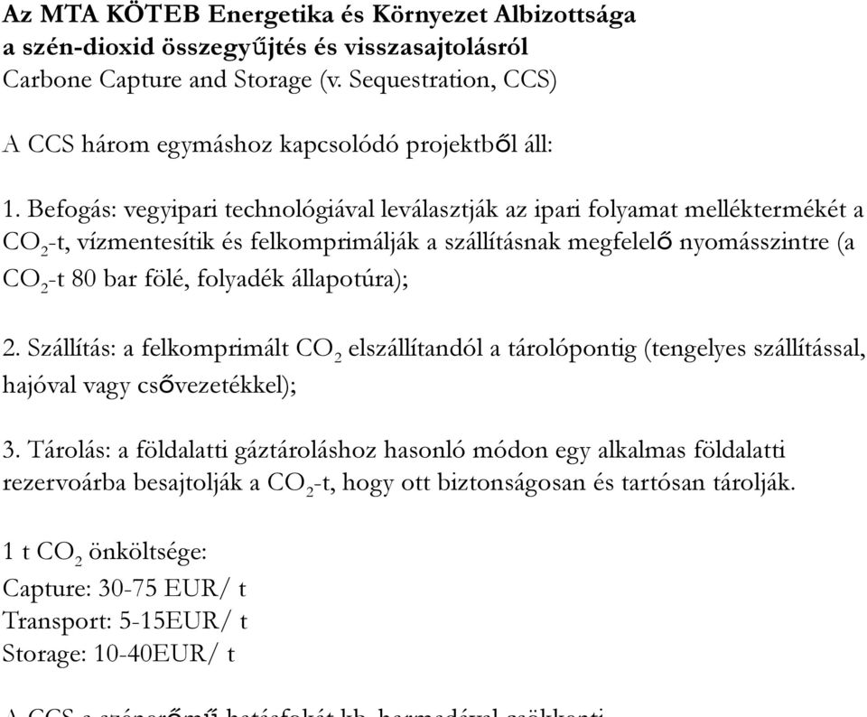 Befogás: vegyipari technológiával leválasztják az ipari folyamat melléktermékét a CO2-t, vízmentesítik és felkomprimálják a szállításnak megfelelő nyomásszintre (a CO2-t 80 bar fölé,