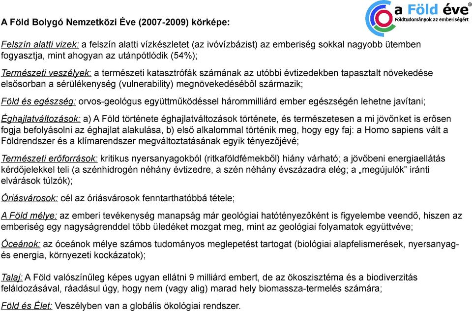 orvos-geológus együttműködéssel hárommilliárd ember egészségén lehetne javítani; Éghajlatváltozások: a) A Föld története éghajlatváltozások története, és természetesen a mi jövőnket is erősen fogja