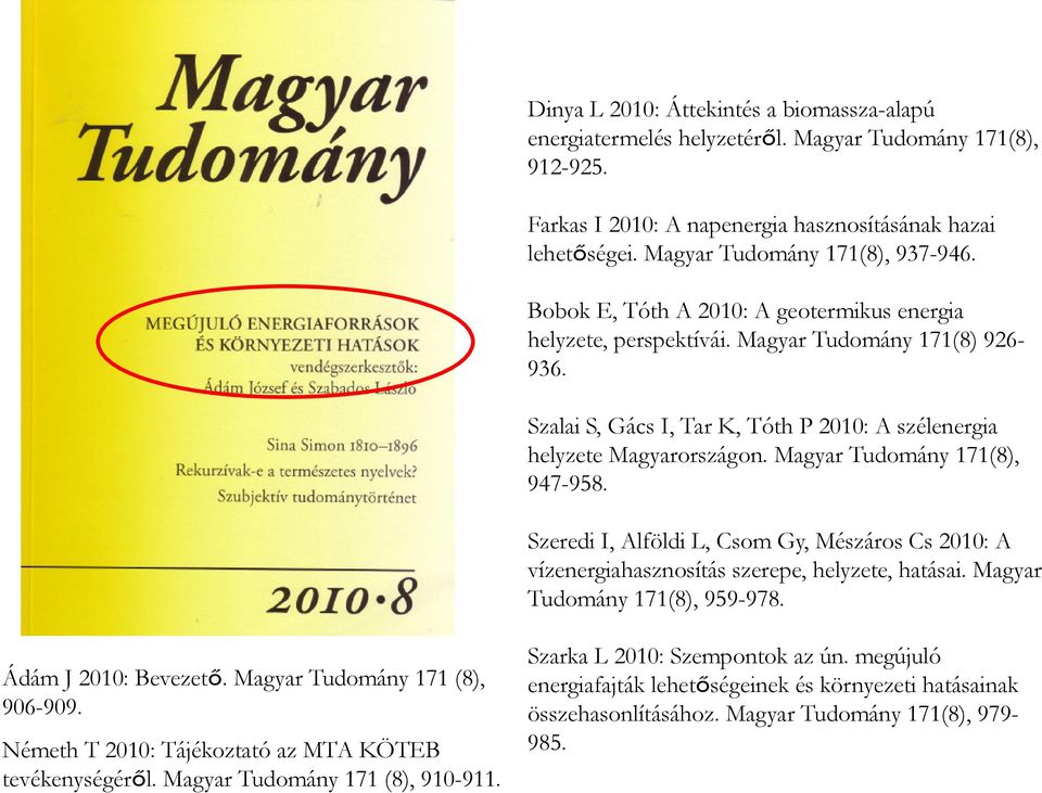 Magyar Tudomány 171(8), 947-958. Szeredi I, Alföldi L, Csom Gy, Mészáros Cs 2010: A vízenergiahasznosítás szerepe, helyzete, hatásai. Magyar Tudomány 171(8), 959-978. Ádám J 2010: Bevezető.