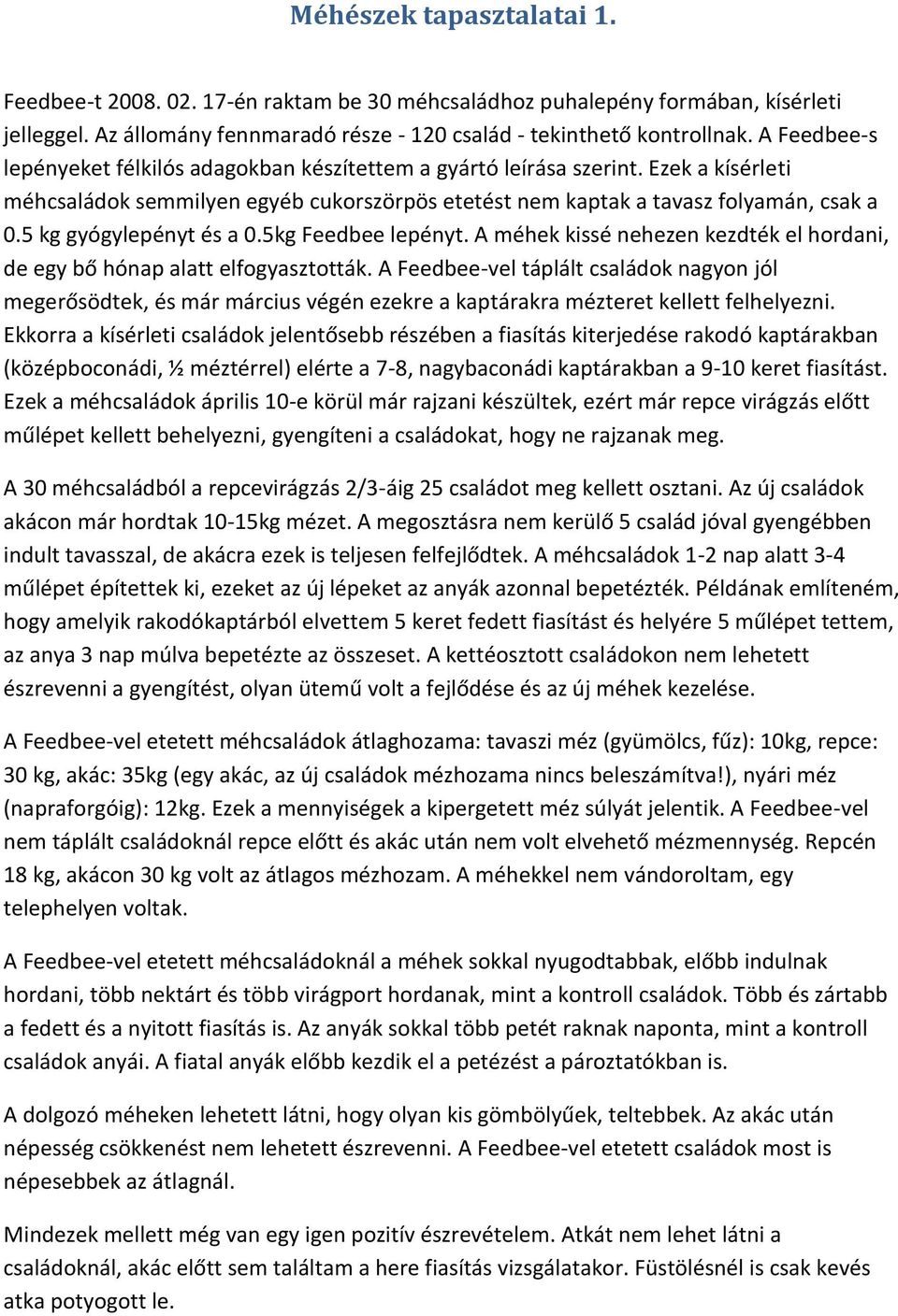 5 kg gyógylepényt és a 0.5kg Feedbee lepényt. A méhek kissé nehezen kezdték el hordani, de egy bő hónap alatt elfogyasztották.