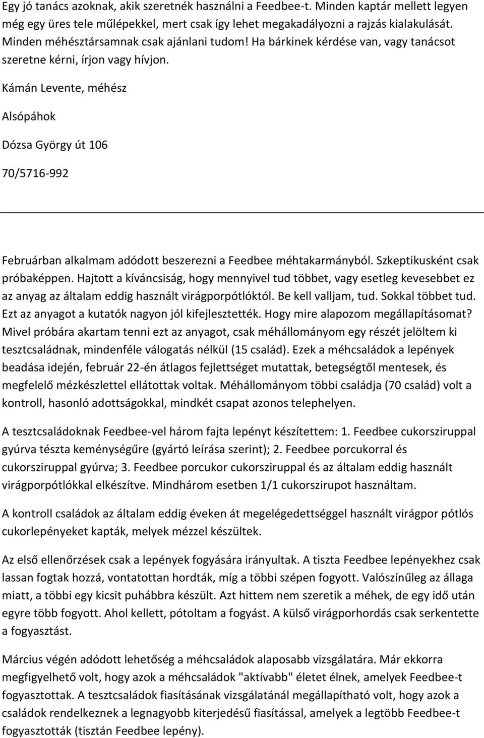 Kámán Levente, méhész Alsópáhok Dózsa György út 106 70/5716-992 Februárban alkalmam adódott beszerezni a Feedbee méhtakarmányból. Szkeptikusként csak próbaképpen.