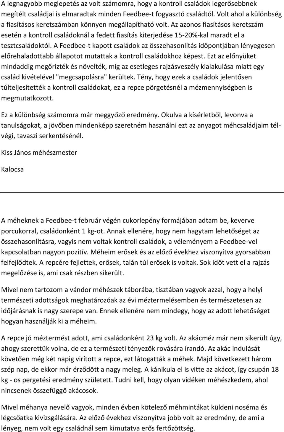 Az azonos fiasításos keretszám esetén a kontroll családoknál a fedett fiasítás kiterjedése 15-20%-kal maradt el a tesztcsaládoktól.