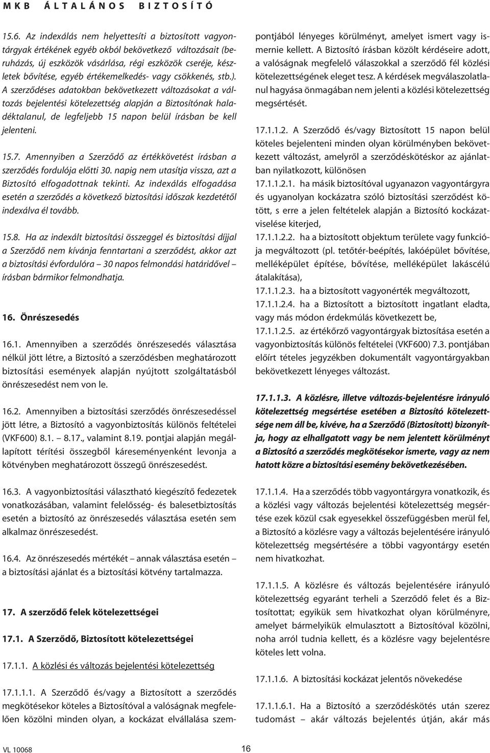 A szerzôdéses adatokban bekövetkezett változásokat a változás bejelentési kötelezettség alapján a Biztosítónak haladéktalanul, de legfeljebb 15 napon belül írásban be kell jelenteni. 15.7.