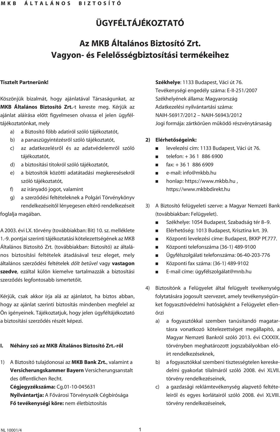 Kérjük az ajánlat aláírása elôtt figyelmesen olvassa el jelen ügyféltájékoztatónkat, mely a) a Biztosító fôbb adatiról szóló tájékoztatót, b) a panaszügyintézésrôl szóló tájékoztatót, c) az