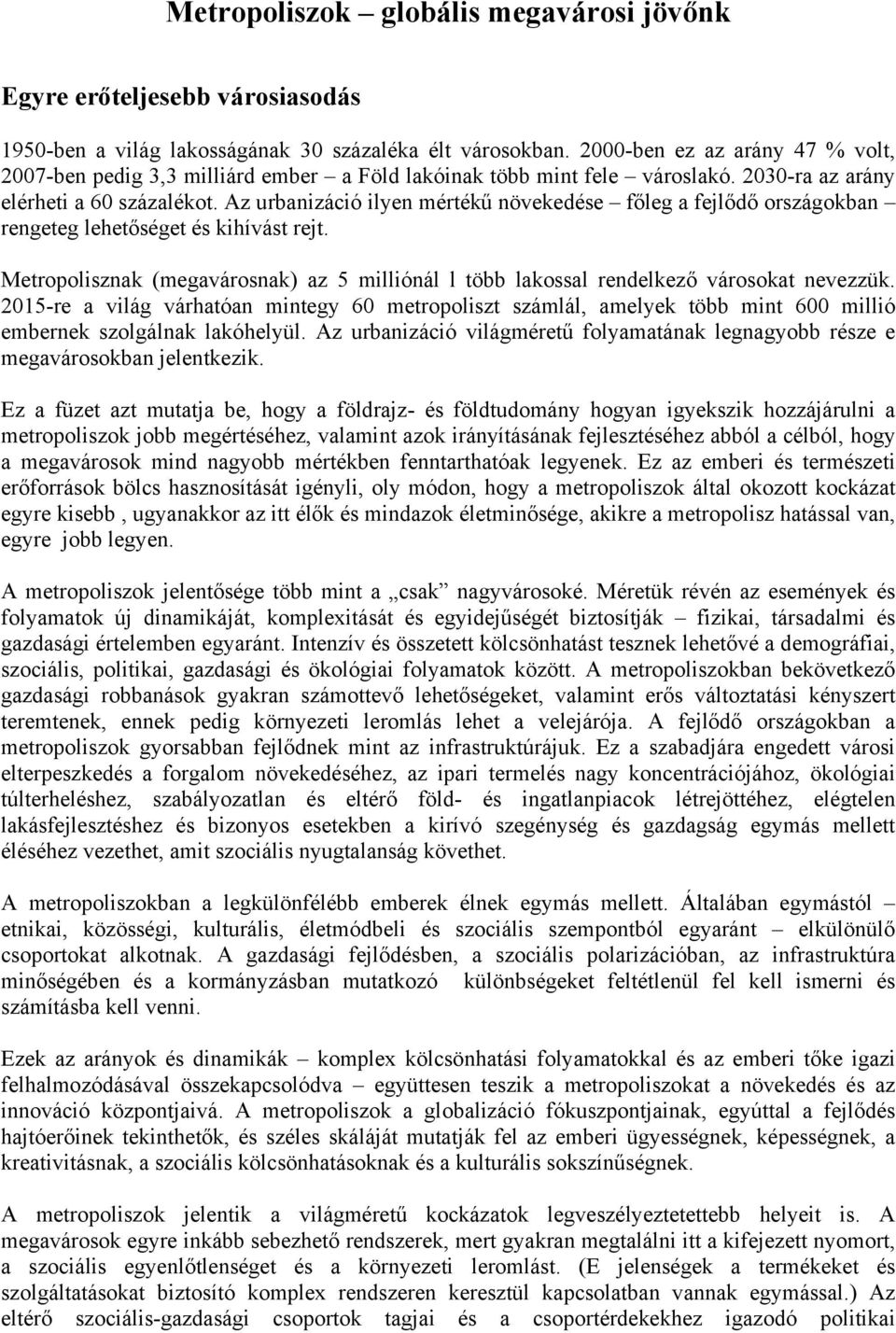 Az urbanizáció ilyen mértékű növekedése főleg a fejlődő országokban rengeteg lehetőséget és kihívást rejt. Metropolisznak (megavárosnak) az 5 milliónál l több lakossal rendelkező városokat nevezzük.