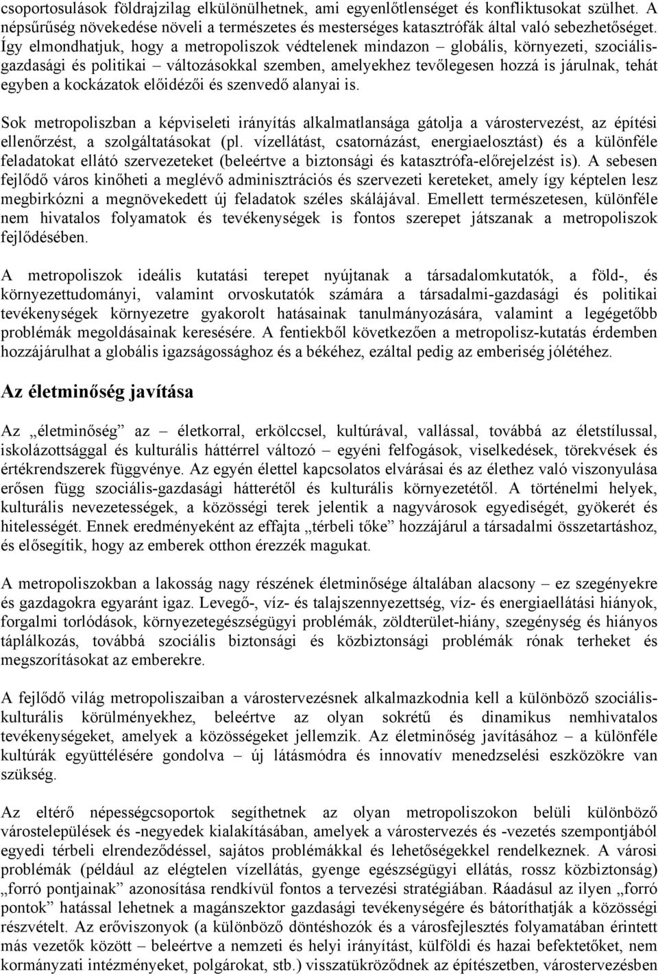 kockázatok előidézői és szenvedő alanyai is. Sok metropoliszban a képviseleti irányítás alkalmatlansága gátolja a várostervezést, az építési ellenőrzést, a szolgáltatásokat (pl.