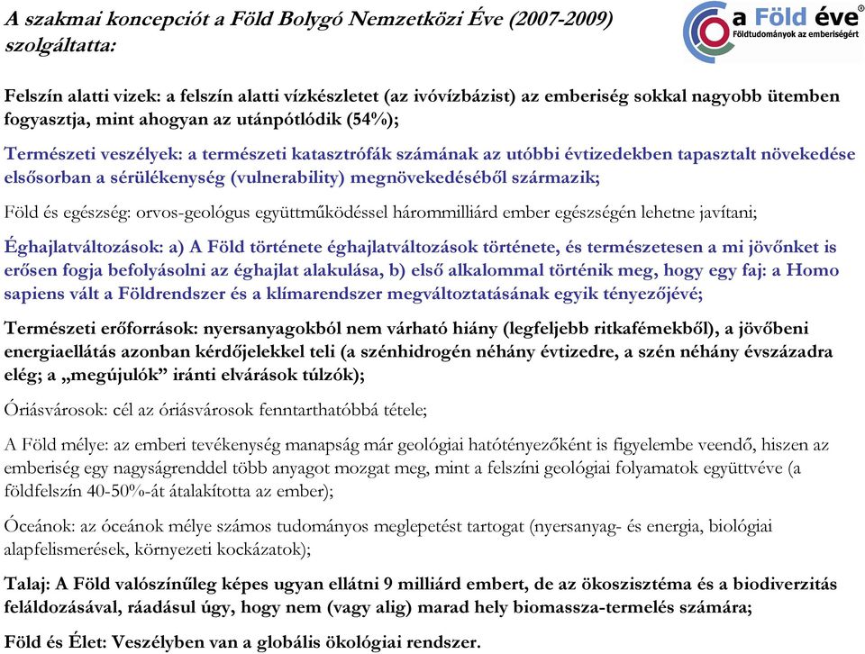 származik; Föld és egészség: orvos-geológus együttmőködéssel hárommilliárd ember egészségén lehetne javítani; Éghajlatváltozások: a) A Föld története éghajlatváltozások története, és természetesen a