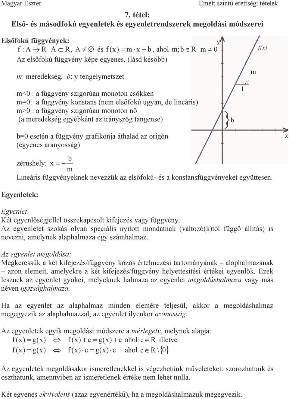 irányszög tngense) =0 esetén függvény grfikonj áthld z origón (egyenes rányosság) zérushely: = m Lineáris függvényeknek nevezzük z elsıfokú- és konstnsfüggvényeket együttesen.