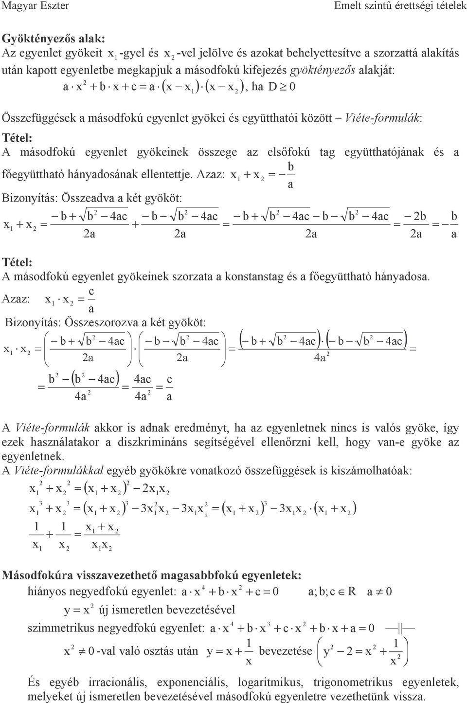 Azz: 1+ = Bizonyítás: Összedv két gyököt: + c c + c c 1+ = + = = = Tétel: A másodfokú egyenlet gyökeinek szorzt konstnstg és fıegyütthtó hánydos.