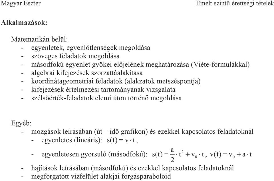 szélsıérték-feldtok elemi úton történı megoldás Egyé: - mozgások leírásán (út idı grfikon) és ezekkel kpcsoltos feldtoknál - egyenletes (lineáris): s(t) = v