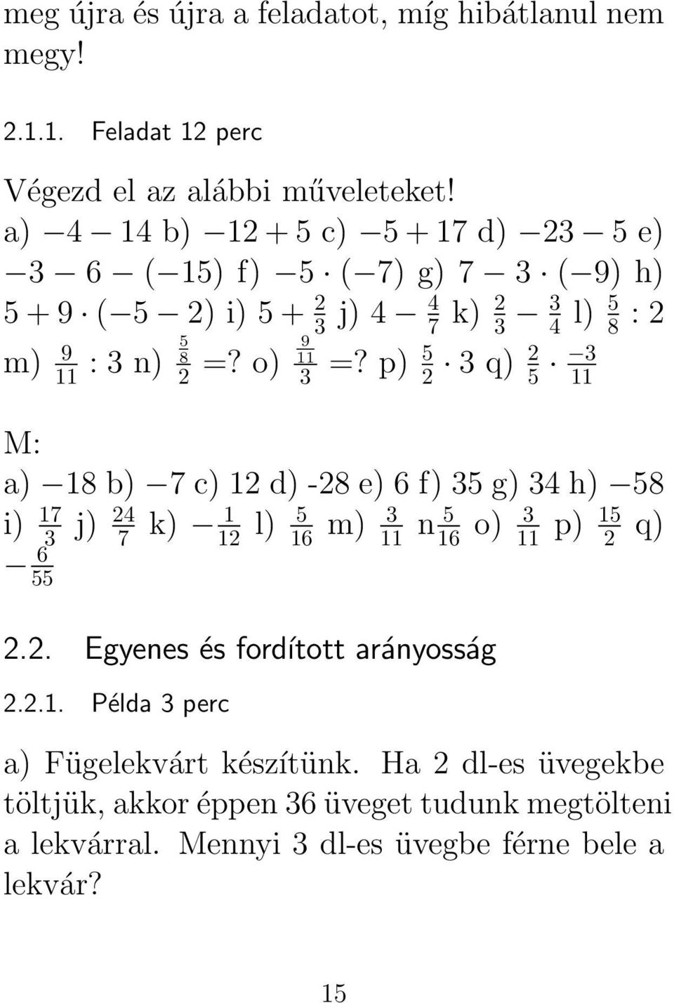 o) 9 11 3 =? p) 5 2 3 q) 2 5 3 11 a) 18 b) 7 c) 12 d) -28 e) 6 f) 35 g) 34 h) 58 i) 17 3 j) 24 7 k) 1 12 l) 5 16 m) 3 11 n 5 16 o) 3 11 p) 15 2 q) 6 55 2.2. Egyenes és fordított arányosság 2.