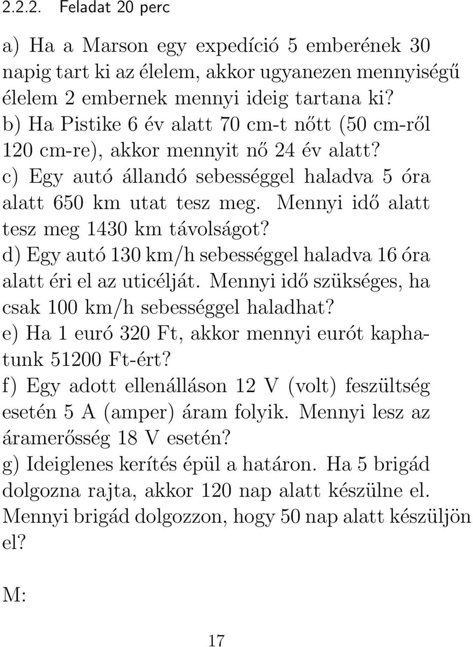 Mennyi idő alatt tesz meg 1430 km távolságot? d) Egy autó 130 km/h sebességgel haladva 16 óra alatt éri el az uticélját. Mennyi idő szükséges, ha csak 100 km/h sebességgel haladhat?