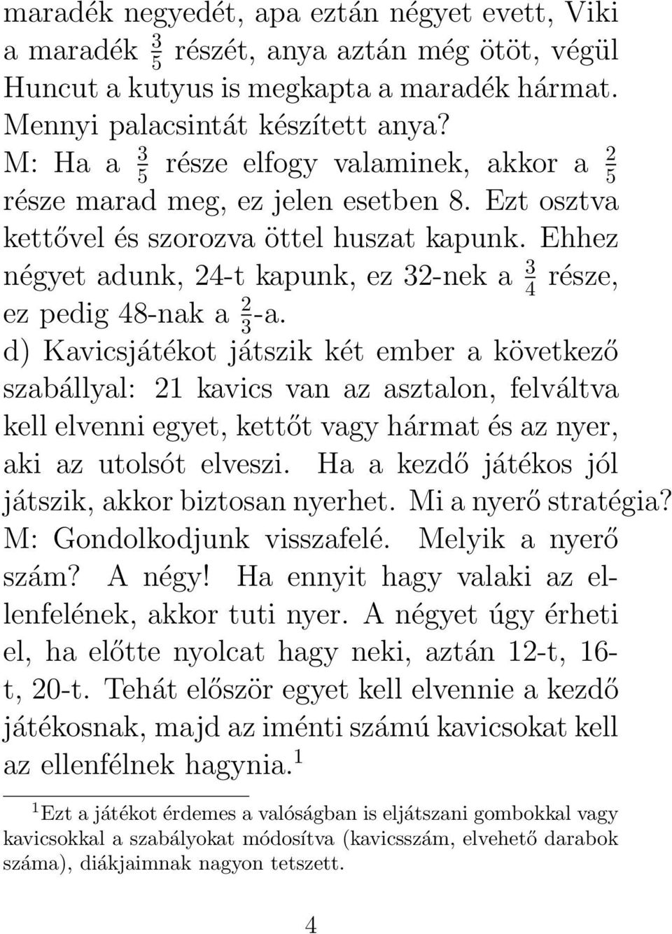 Ehhez négyet adunk, 24-t kapunk, ez 32-nek a 3 4 része, ez pedig 48-nak a 2 3 -a.