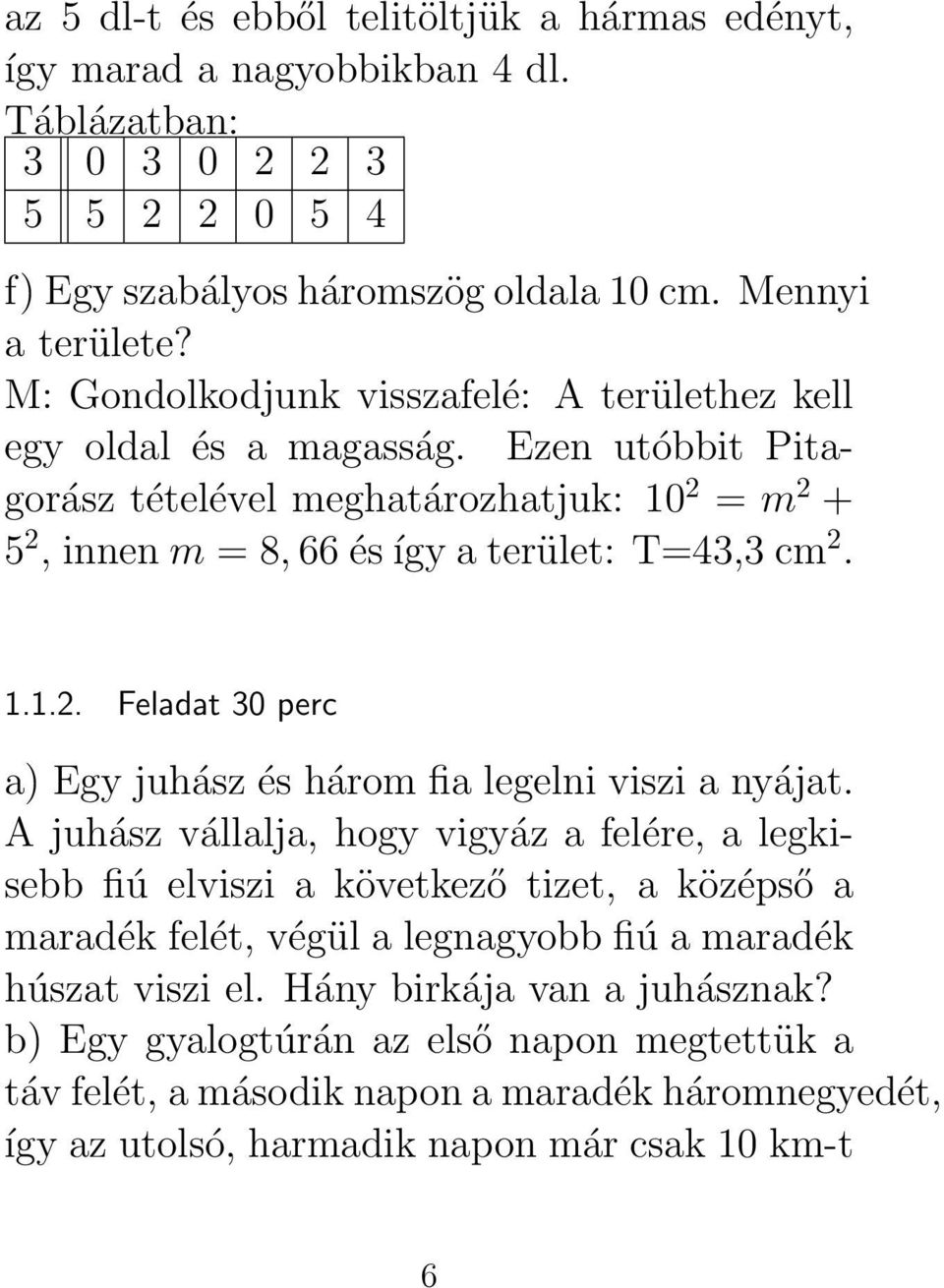 A juhász vállalja, hogy vigyáz a felére, a legkisebb fiú elviszi a következő tizet, a középső a maradék felét, végül a legnagyobb fiú a maradék húszat viszi el. Hány birkája van a juhásznak?