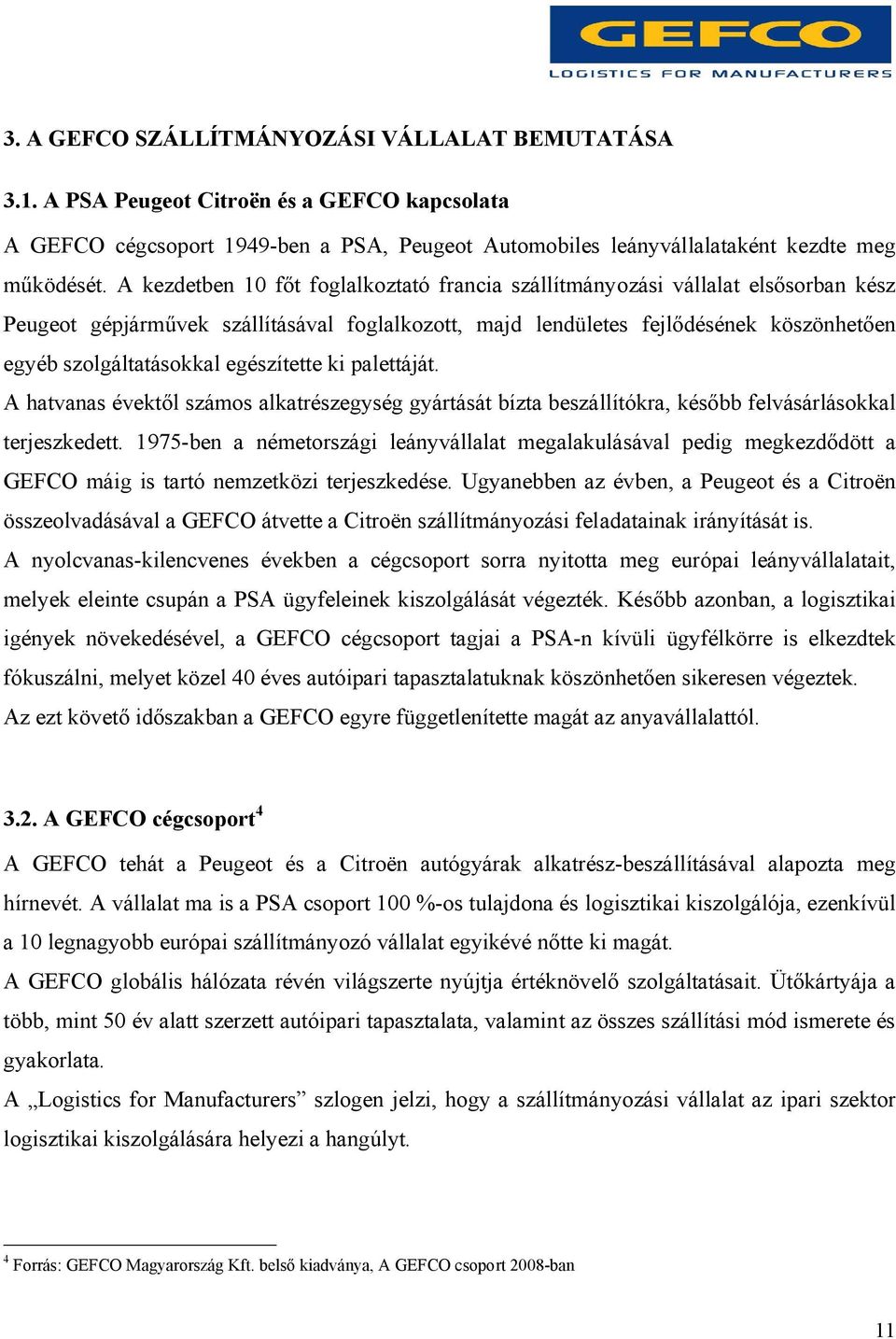 egészítette ki palettáját. A hatvanas évektől számos alkatrészegység gyártását bízta beszállítókra, később felvásárlásokkal terjeszkedett.