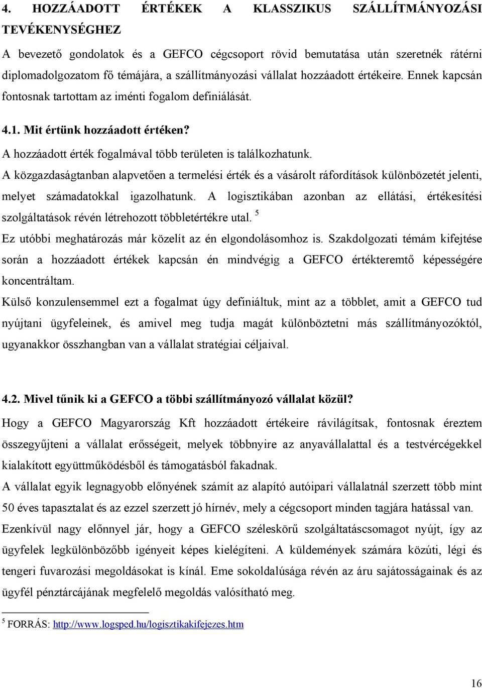 A hozzáadott érték fogalmával több területen is találkozhatunk. A közgazdaságtanban alapvetően a termelési érték és a vásárolt ráfordítások különbözetét jelenti, melyet számadatokkal igazolhatunk.