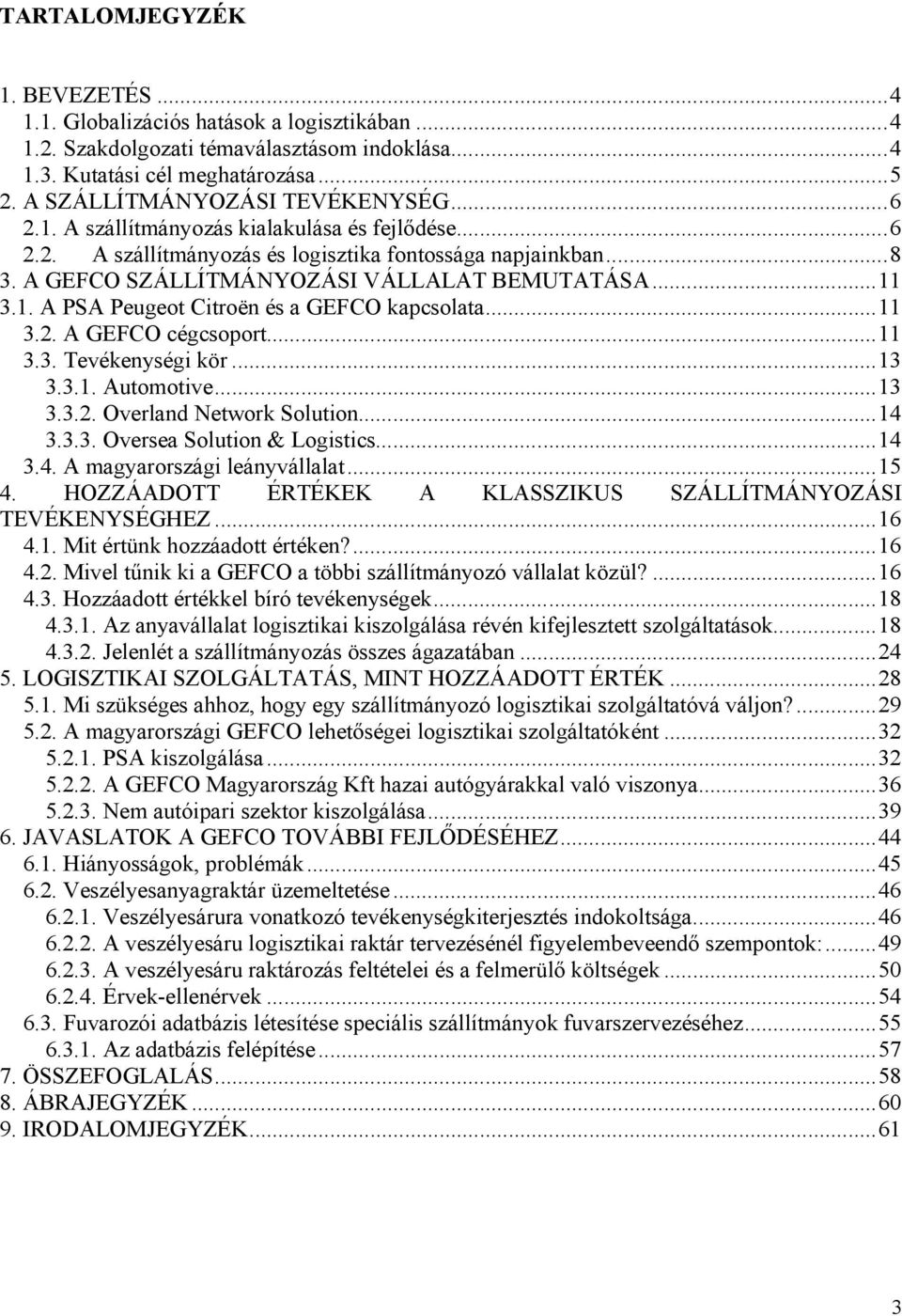 ..11 3.2. A GEFCO cégcsoport...11 3.3. Tevékenységi kör...13 3.3.1. Automotive...13 3.3.2. Overland Network Solution...14 3.3.3. Oversea Solution & Logistics...14 3.4. A magyarországi leányvállalat.