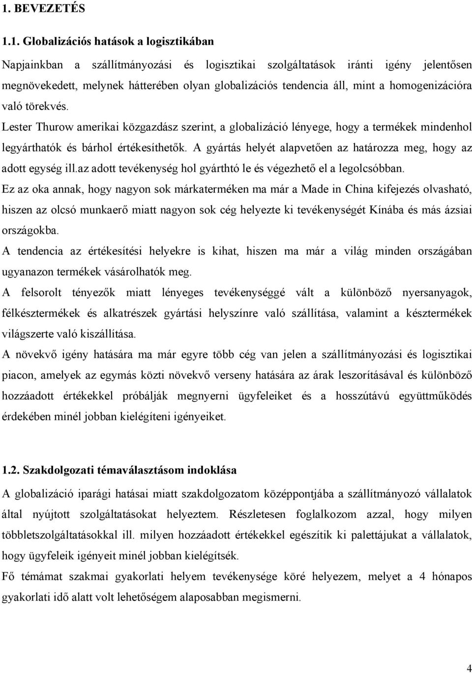 A gyártás helyét alapvetően az határozza meg, hogy az adott egység ill.az adott tevékenység hol gyárthtó le és végezhető el a legolcsóbban.