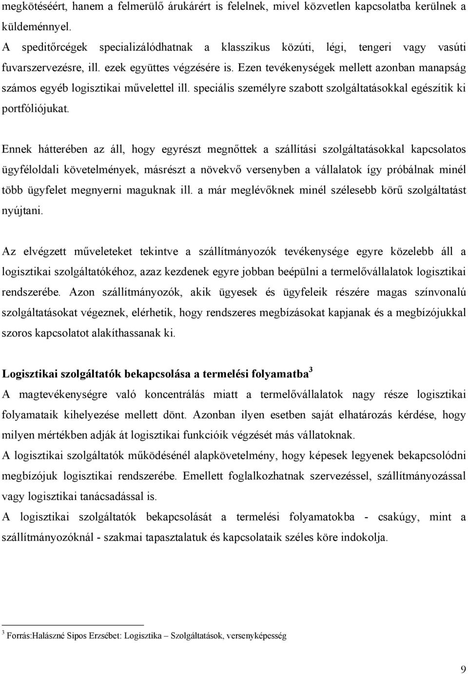 Ezen tevékenységek mellett azonban manapság számos egyéb logisztikai művelettel ill. speciális személyre szabott szolgáltatásokkal egészítik ki portfóliójukat.