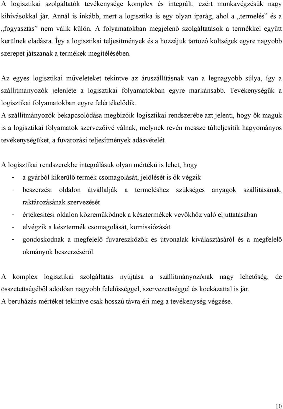 Így a logisztikai teljesítmények és a hozzájuk tartozó költségek egyre nagyobb szerepet játszanak a termékek megítélésében.