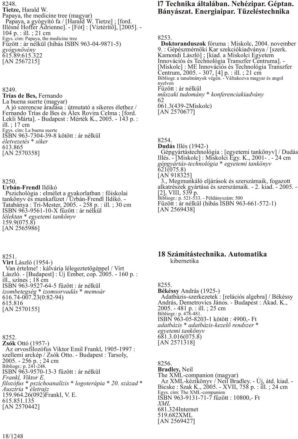 Trías de Bes, Fernando La buena suerte (magyar) A jó szerencse áradása : útmutató a sikeres élethez / Fernando Trías de Bes és Álex Rovira Celma ; [ford. Lekli Márta]. - Budapest : Mérték K., 2005.