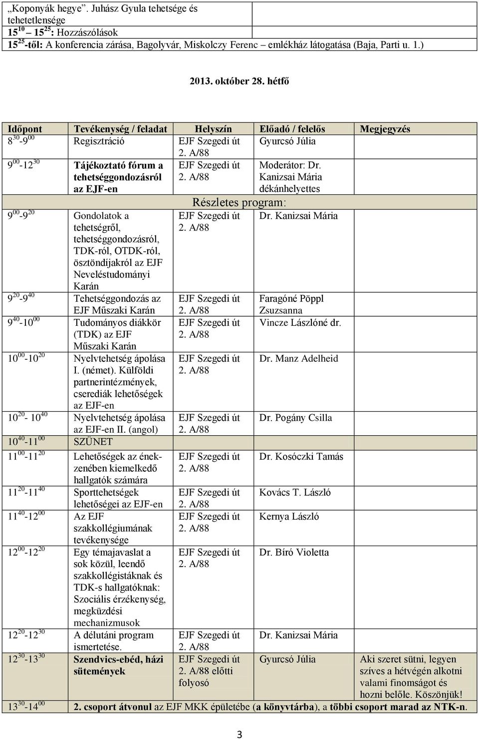 Kanizsai Mária dékánhelyettes 9 00-9 20 Gondolatok a tehetségről, tehetséggondozásról, TDK-ról, OTDK-ról, ösztöndíjakról az EJF Neveléstudományi Karán 9 20-9 40 Tehetséggondozás az EJF Műszaki Karán