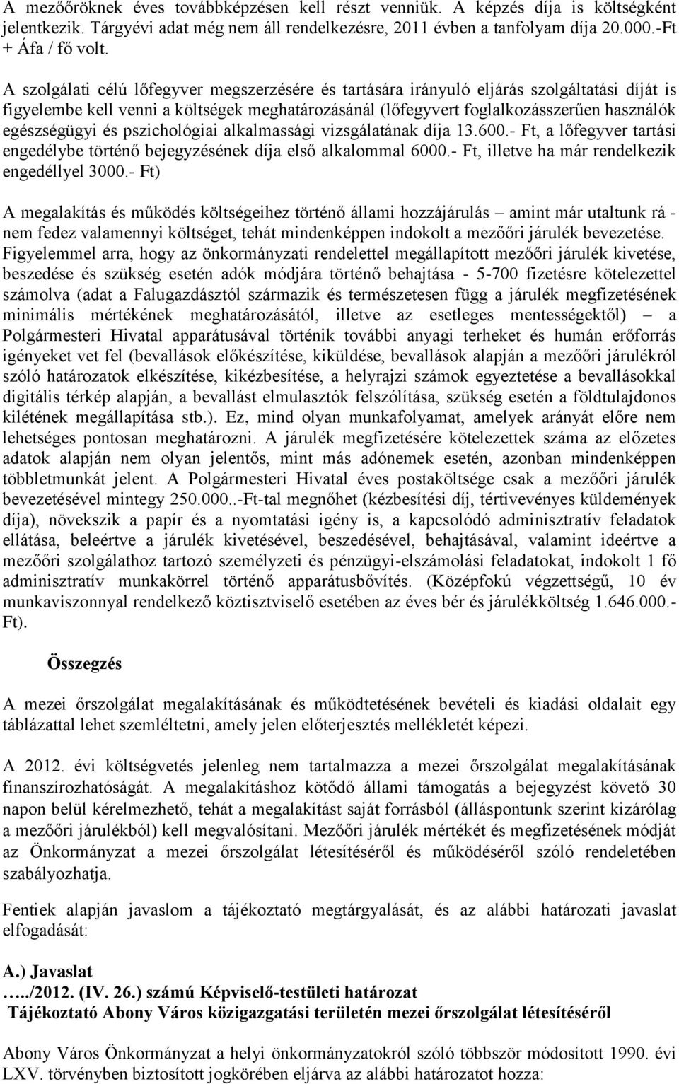 és pszichológiai alkalmassági vizsgálatának díja 13.600.- Ft, a lőfegyver tartási engedélybe történő bejegyzésének díja első alkalommal 6000.- Ft, illetve ha már rendelkezik engedéllyel 3000.