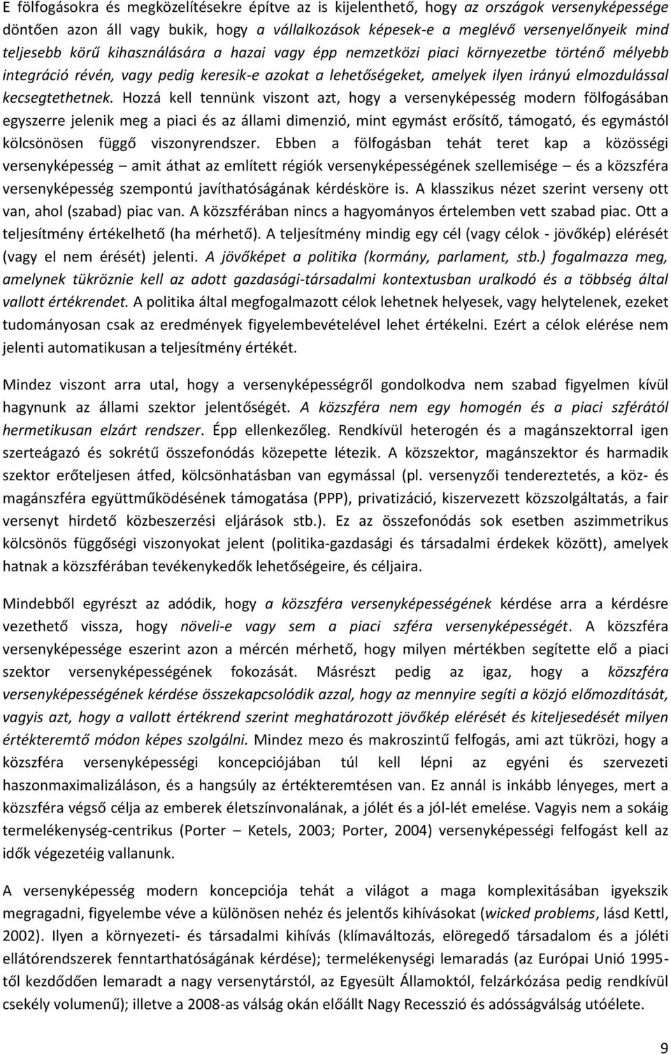 Hozzá kell tennünk viszont azt, hogy a versenyképesség modern fölfogásában egyszerre jelenik meg a piaci és az állami dimenzió, mint egymást erősítő, támogató, és egymástól kölcsönösen függő