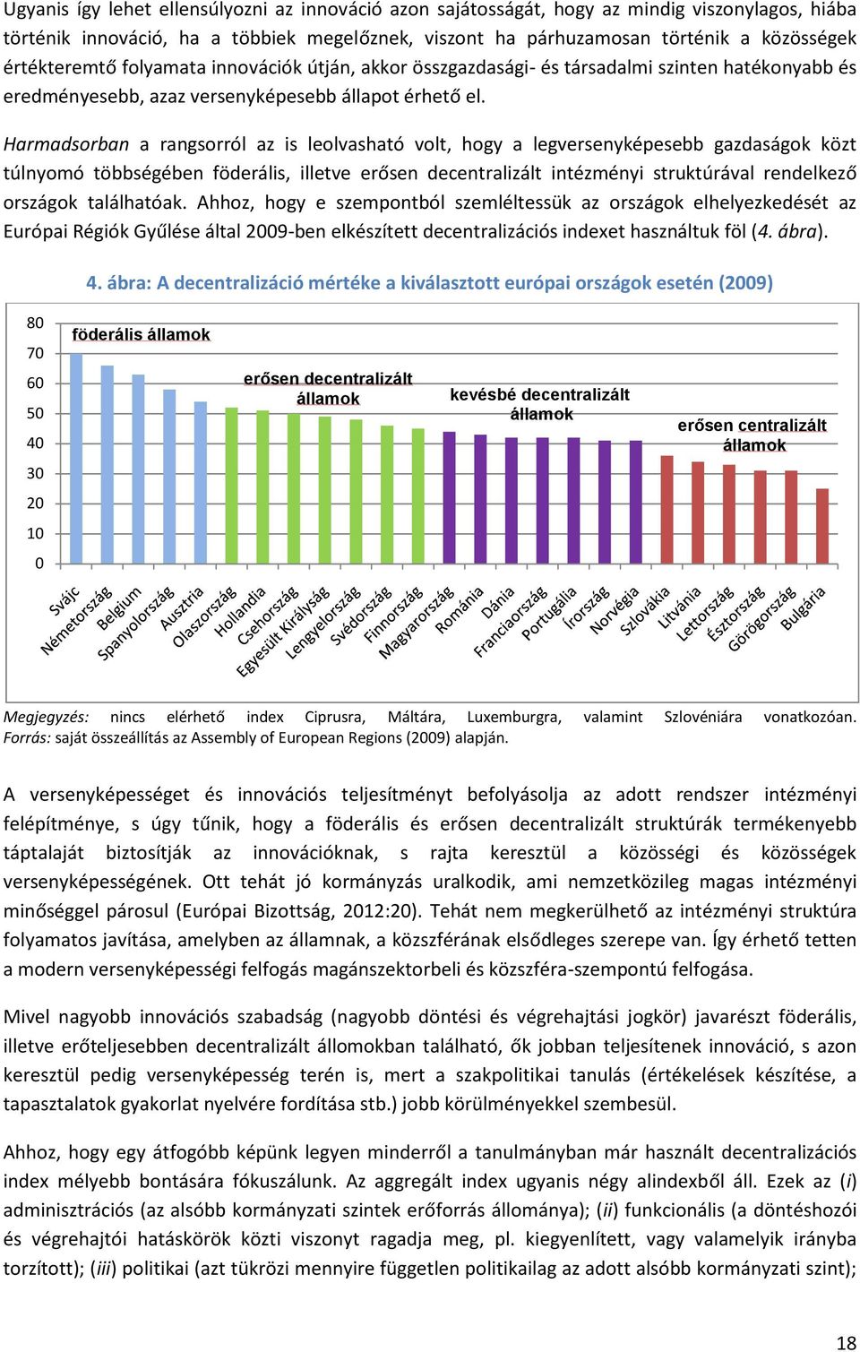 Harmadsorban a rangsorról az is leolvasható volt, hogy a legversenyképesebb gazdaságok közt túlnyomó többségében föderális, illetve erősen decentralizált intézményi struktúrával rendelkező országok