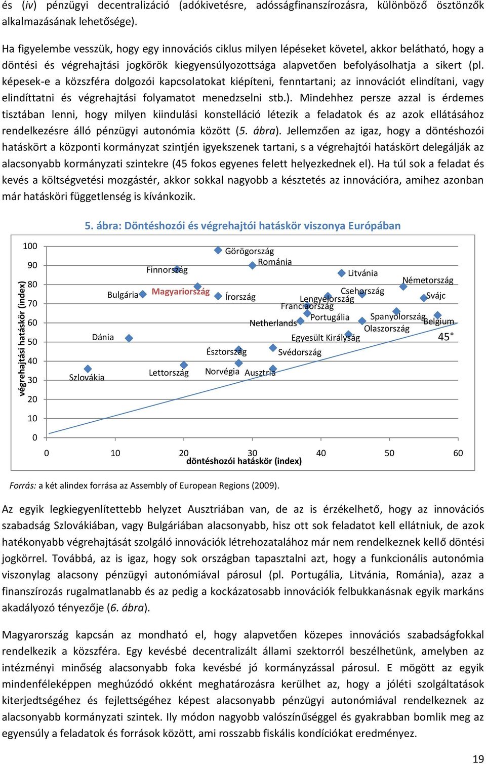 képesek-e a közszféra dolgozói kapcsolatokat kiépíteni, fenntartani; az innovációt elindítani, vagy elindíttatni és végrehajtási folyamatot menedzselni stb.).