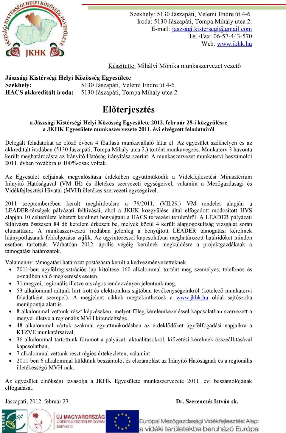 évi elvégzett feladatairól Delegált feladatokat az elızı évben 4 fıállású munkavállaló látta el. Az egyesület székhelyén és az akkreditált irodában (5130 Jászapáti, Tompa Mihály utca 2.