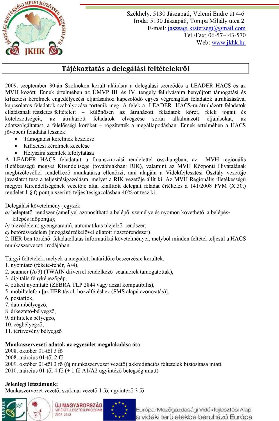 A felek a LEADER HACS-ra átruházott feladatok ellátásának részletes feltételeit különösen az átruházott feladatok körét, felek jogait és kötelezettségeit, az átruházott feladatok elvégzése során