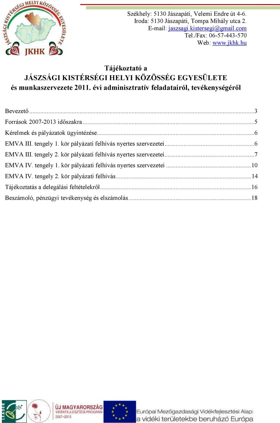 .. 6 EMVA III. tengely 2. kör pályázati felhívás nyertes szervezetei... 7 EMVA IV. tengely 1. kör pályázati felhívás nyertes szervezetei... 10 EMVA IV.