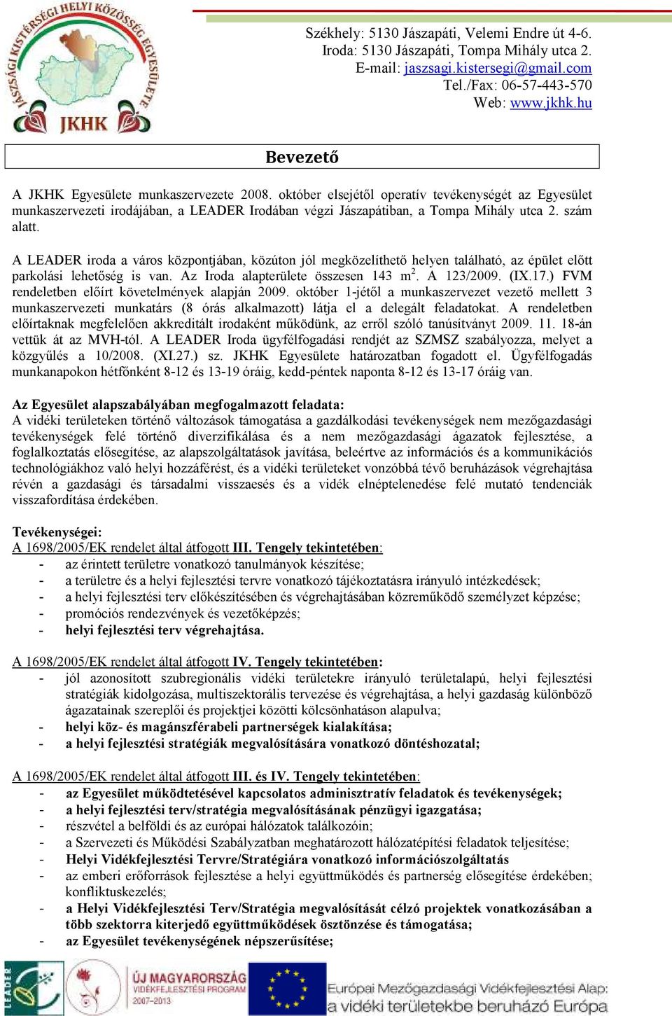 ) FVM rendeletben elıírt követelmények alapján 2009. október 1-jétıl a munkaszervezet vezetı mellett 3 munkaszervezeti munkatárs (8 órás alkalmazott) látja el a delegált feladatokat.