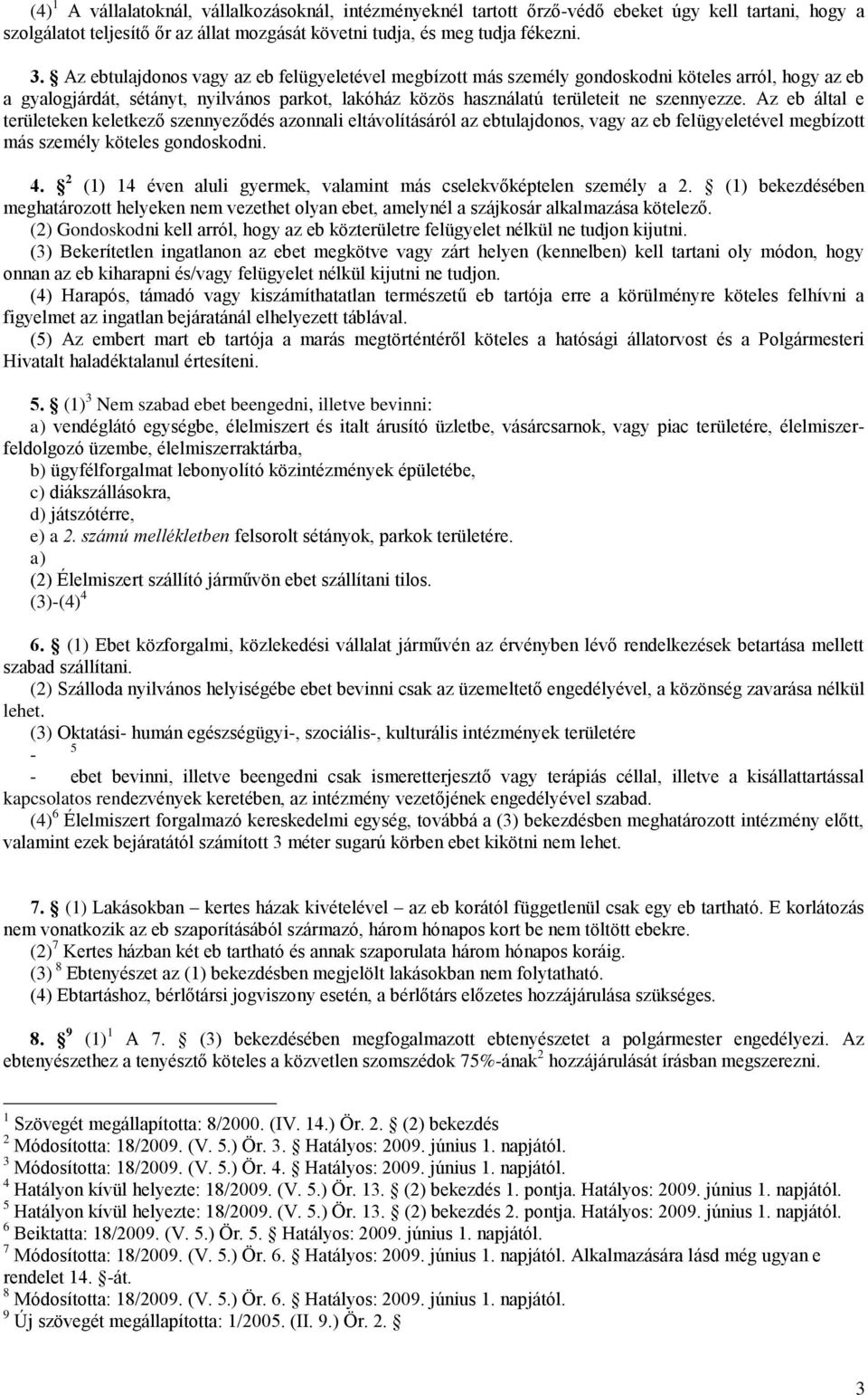 Az eb által e területeken keletkező szennyeződés azonnali eltávolításáról az ebtulajdonos, vagy az eb felügyeletével megbízott más személy köteles gondoskodni. 4.