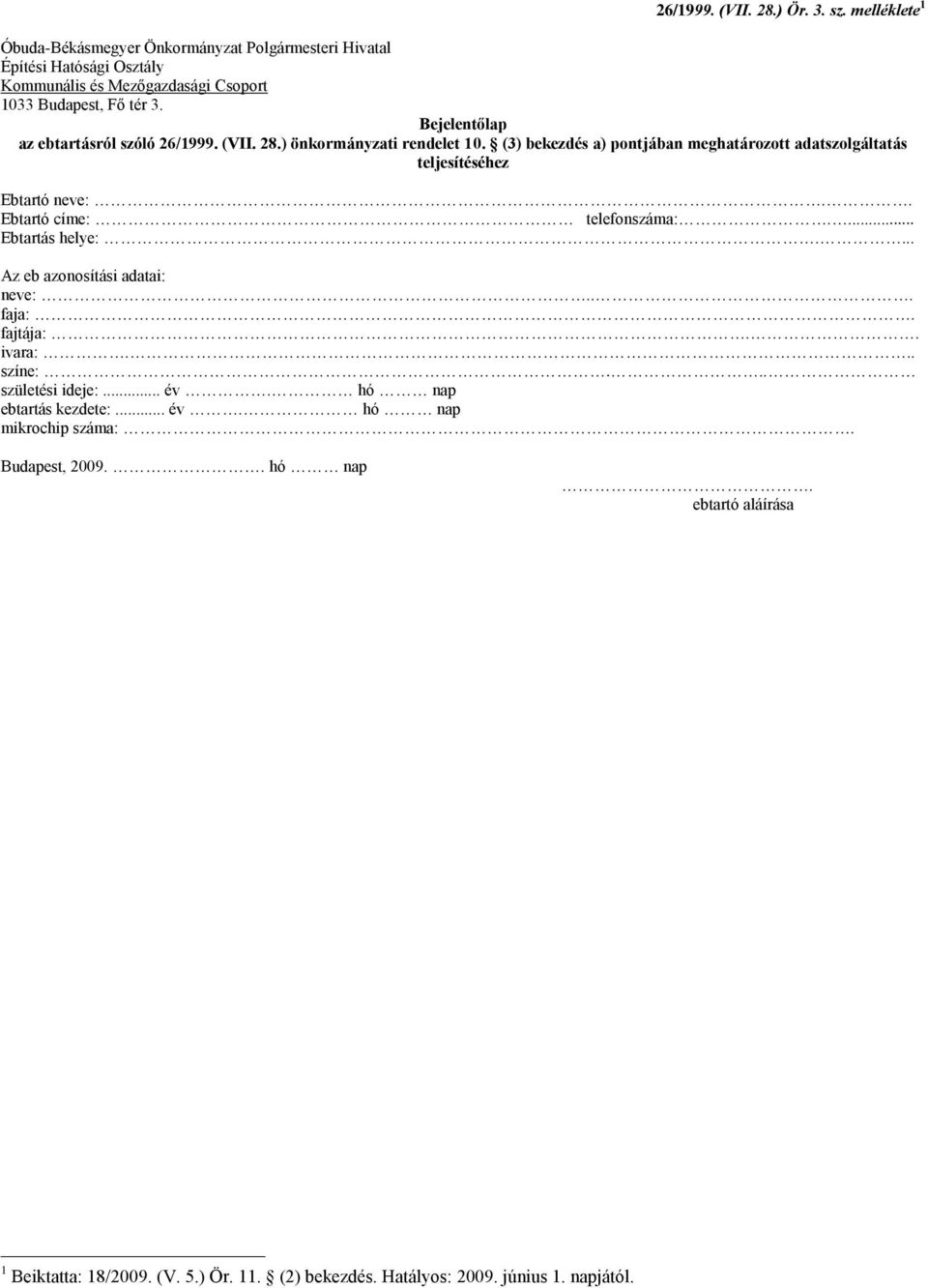 Bejelentőlap az ebtartásról szóló 26/1999. (VII. 28.) önkormányzati rendelet 10. (3) bekezdés a) pontjában meghatározott adatszolgáltatás teljesítéséhez Ebtartó neve:.