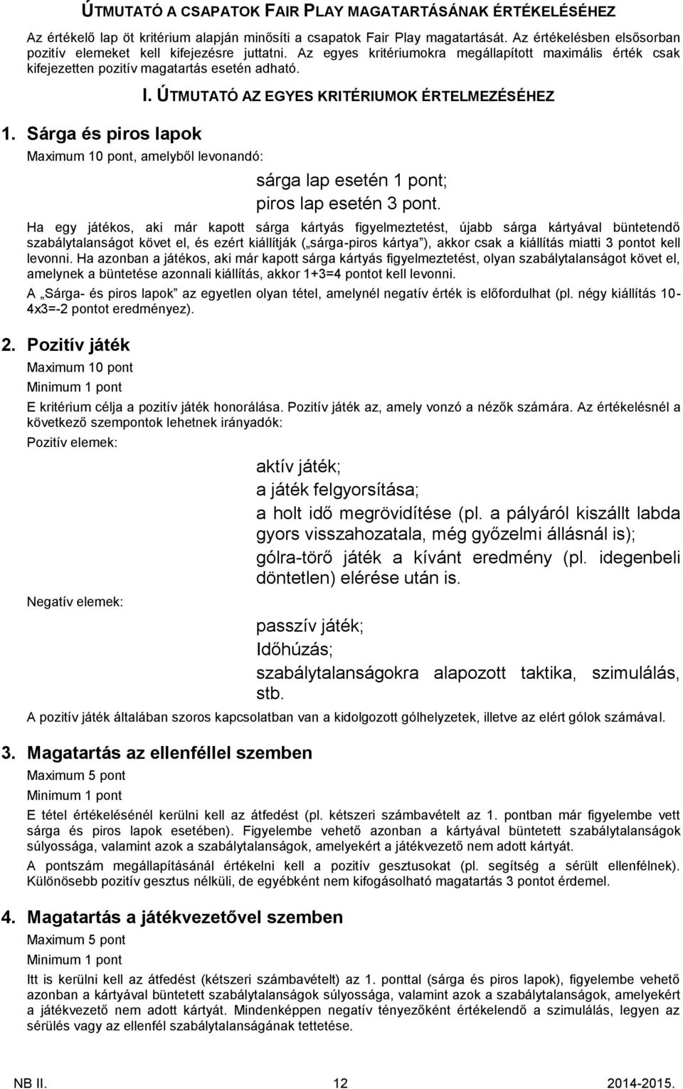 Sárga és piros lapok I. ÚTMUTATÓ AZ EGYES KRITÉRIUMOK ÉRTELMEZÉSÉHEZ Maximum 10 pont, amelyből levonandó: sárga lap esetén 1 pont; piros lap esetén 3 pont.