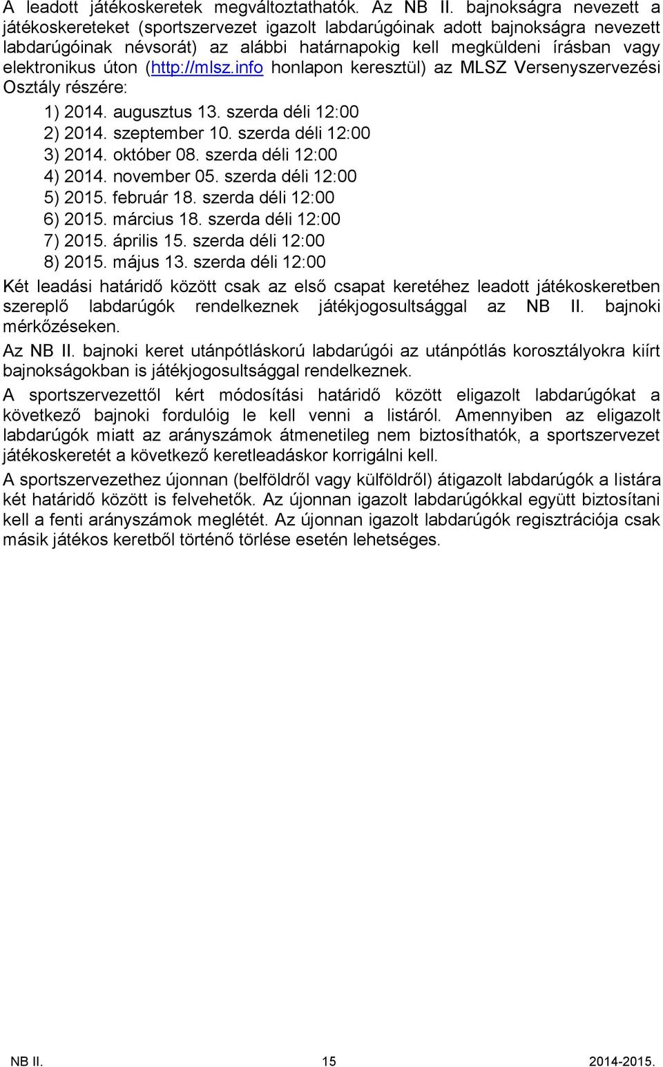 (http://mlsz.info honlapon keresztül) az MLSZ Versenyszervezési Osztály részére: 1) 2014. augusztus 13. szerda déli 12:00 2) 2014. szeptember 10. szerda déli 12:00 3) 2014. október 08.