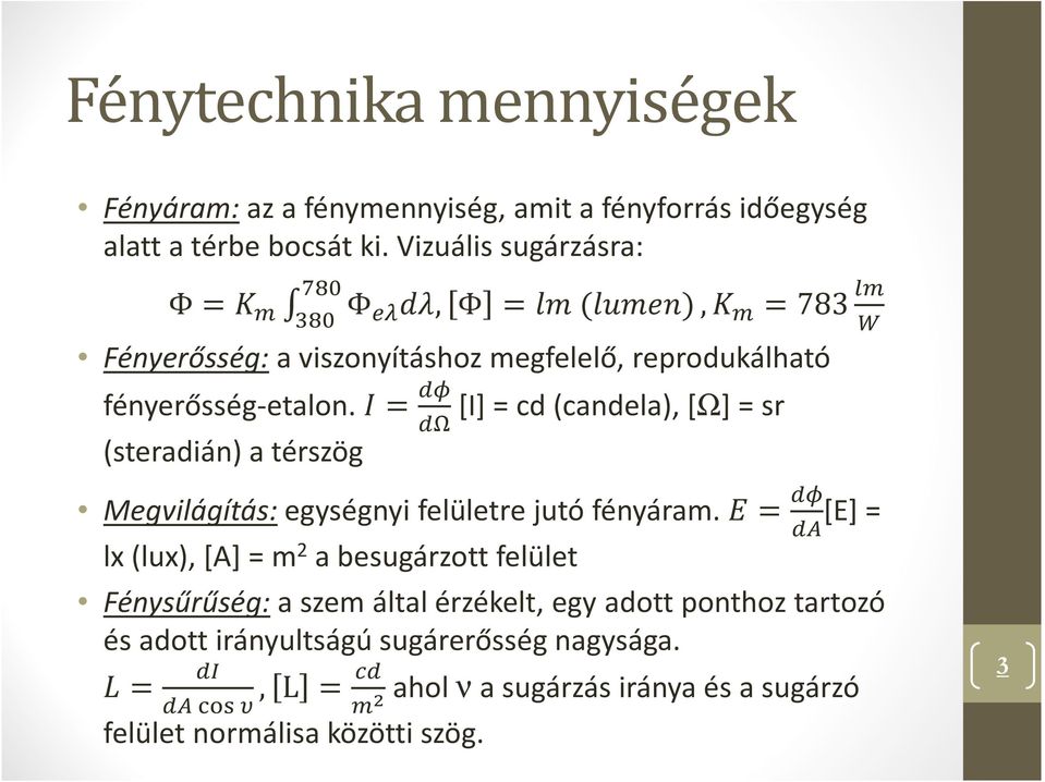 = [I] = cd (candela),[ω] = sr (steradián) a térszög Megvilágítás:egységnyi felületre jutó fényáram.