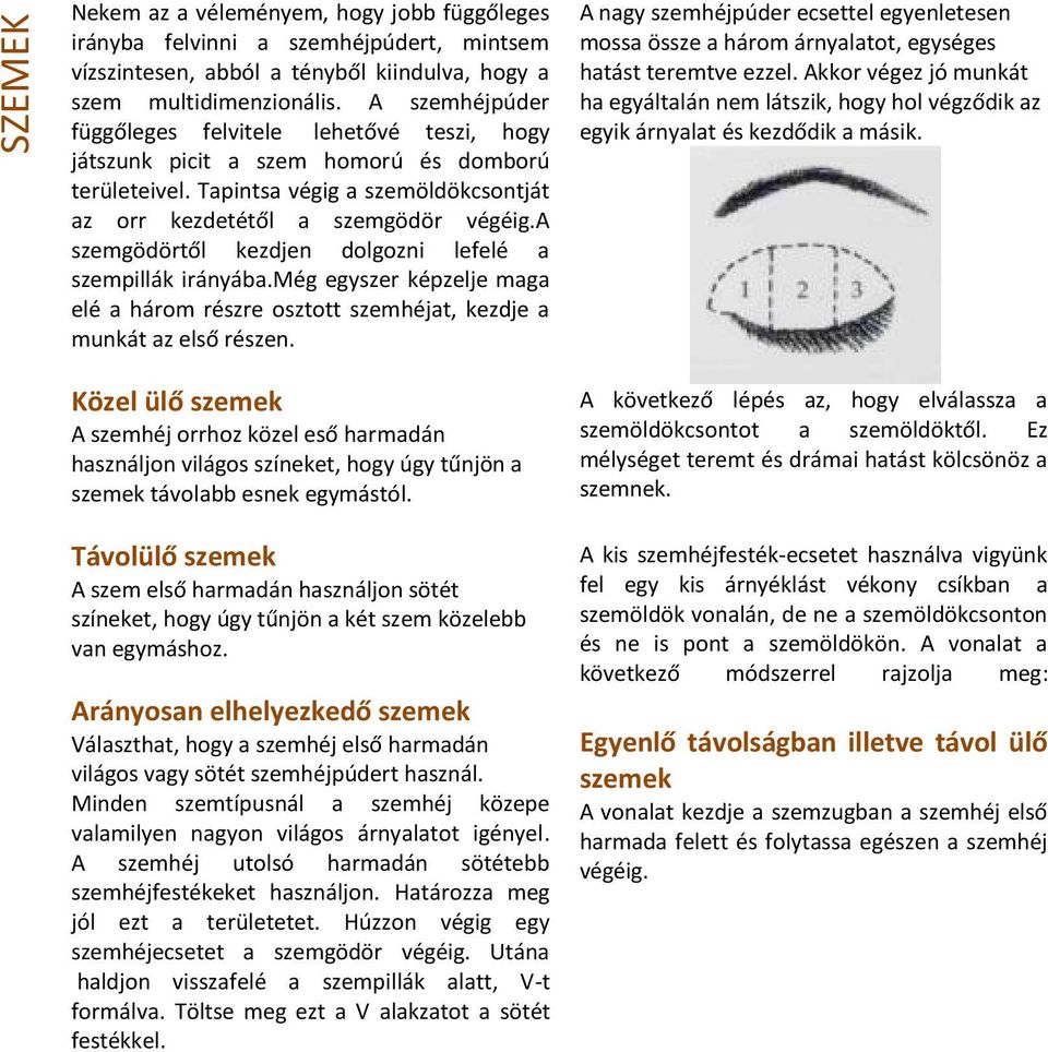 a szemgödörtől kezdjen dolgozni lefelé a szempillák irányába.még egyszer képzelje maga elé a három részre osztott szemhéjat, kezdje a munkát az első részen.