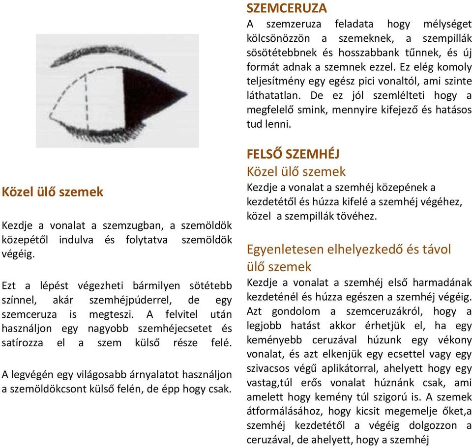 Közel ülő szemek Kezdje a vonalat a szemzugban, a szemöldök közepétől indulva és folytatva szemöldök végéig.