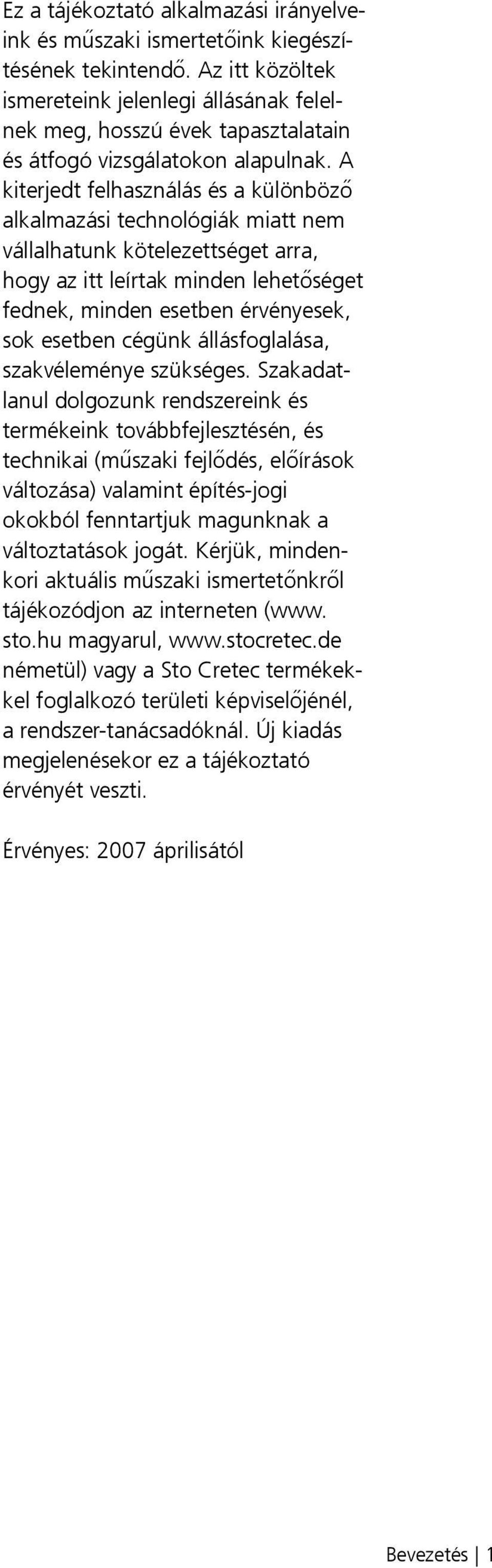 A kiterjedt felhasználás és a különböző alkalmazási technológiák miatt nem vállalhatunk kötelezettséget arra, hogy az itt leírtak minden lehetőséget fednek, minden esetben érvényesek, sok esetben