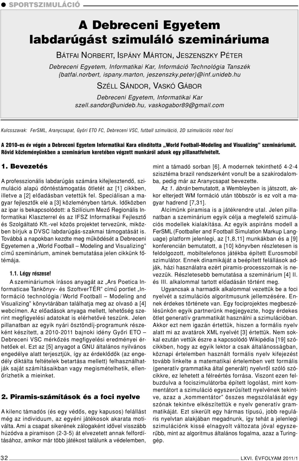 com Kulcsszavak: FerSML, Aranycsapat, Gyôri ETO FC, Debreceni VSC, futball szimuláció, 2D szimulációs robot foci A 2010-es év végén a Debreceni Egyetem Informatikai Kara elindította World