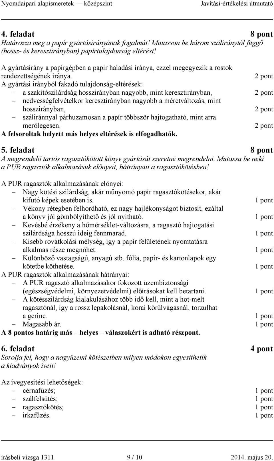 A gyártási irányból fakadó tulajdonság-eltérések: a szakítószilárdság hosszirányban nagyobb, mint keresztirányban, nedvességfelvételkor keresztirányban nagyobb a méretváltozás, mint hosszirányban,