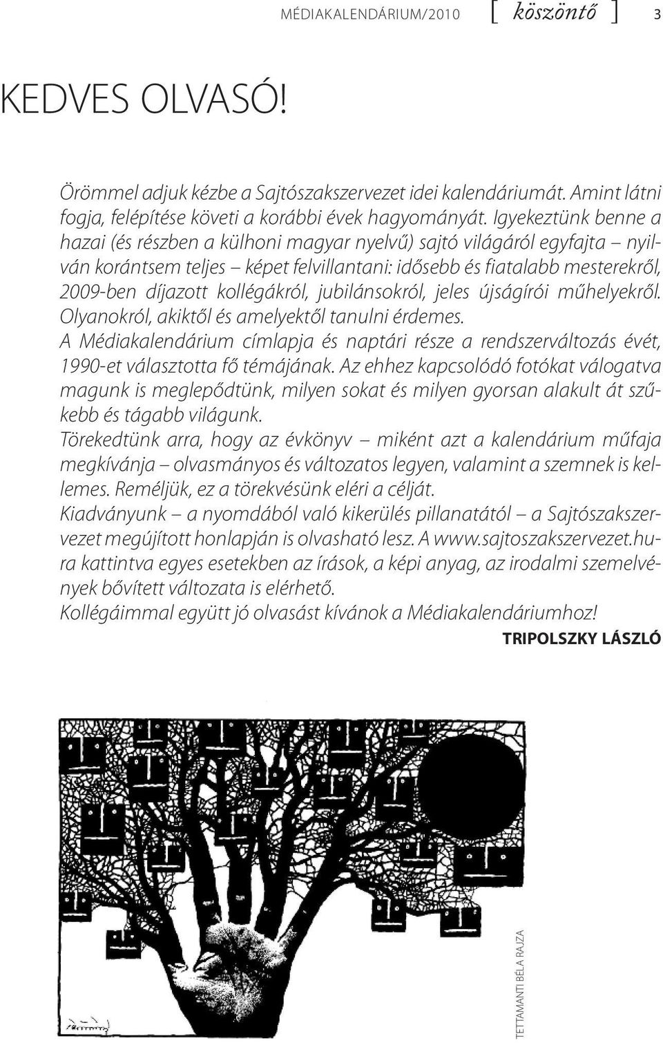 jubilánsokról, jeles újságírói műhelyekről. Olyanokról, akiktől és amelyektől tanulni érdemes. A Médiakalendárium címlapja és naptári része a rendszerváltozás évét, 1990-et választotta fő témájának.