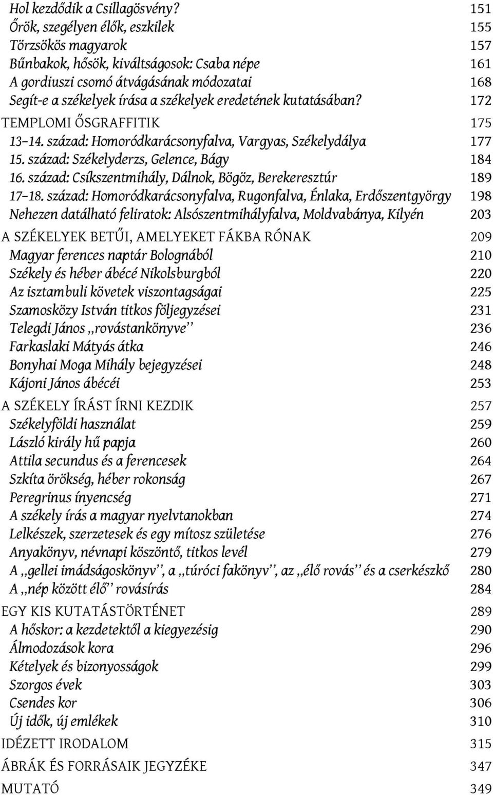 eredetének kutatásában? 172 TEMPLOMI ŐSGRAFFITIK 175 13 14. század: Homoródkarácsonyfalva, Vargyas, Székelydálya 177 15. század: Székelyderzs, Gelence, Bágy 184 16.