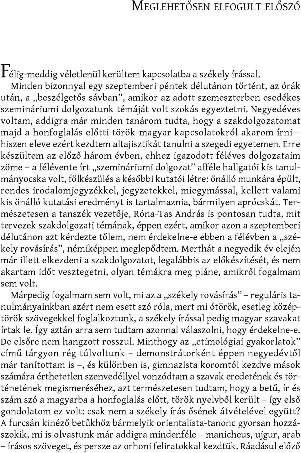 Negyedéves voltam, addigra már minden tanárom tudta, hogy a szakdolgozatomat majd a honfoglalás előtti török-magyar kapcsolatokról akarom írni hiszen eleve ezért kezdtem altajisztikát tanulni a