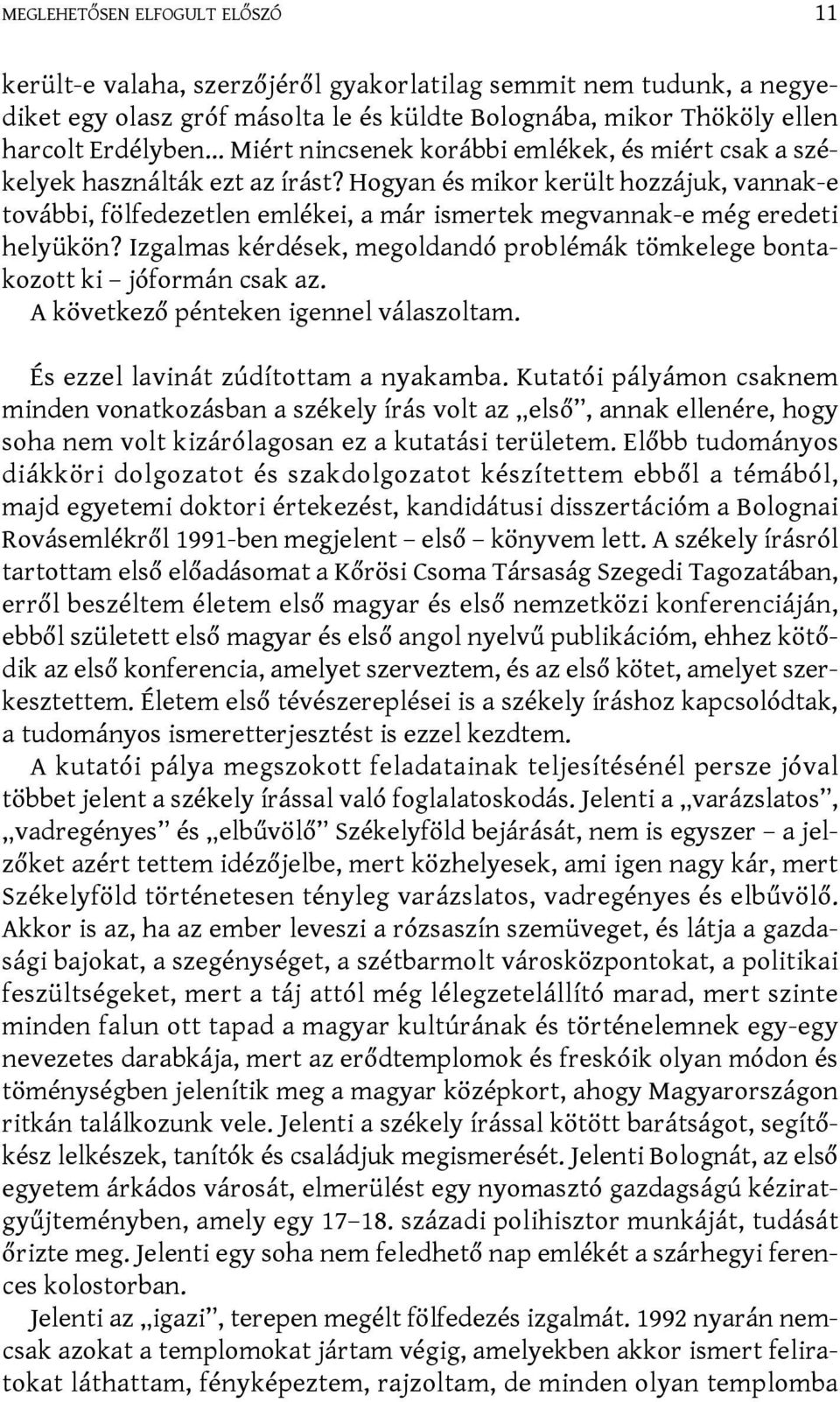 Izgalmas kérdések, megoldandó problémák tömkelege bontakozott ki jóformán csak az. A következő pénteken igennel válaszoltam. És ezzel lavinát zúdítottam a nyakamba.