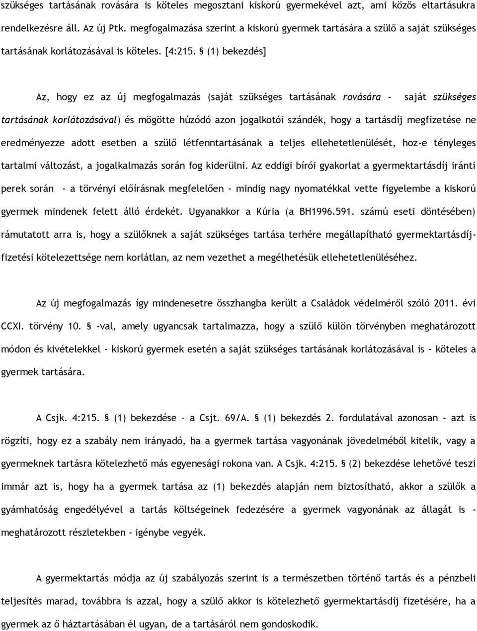 (1) bekezdés] Az, hogy ez az új megfogalmazás (saját szükséges tartásának rovására - saját szükséges tartásának korlátozásával) és mögötte húzódó azon jogalkotói szándék, hogy a tartásdíj megfizetése