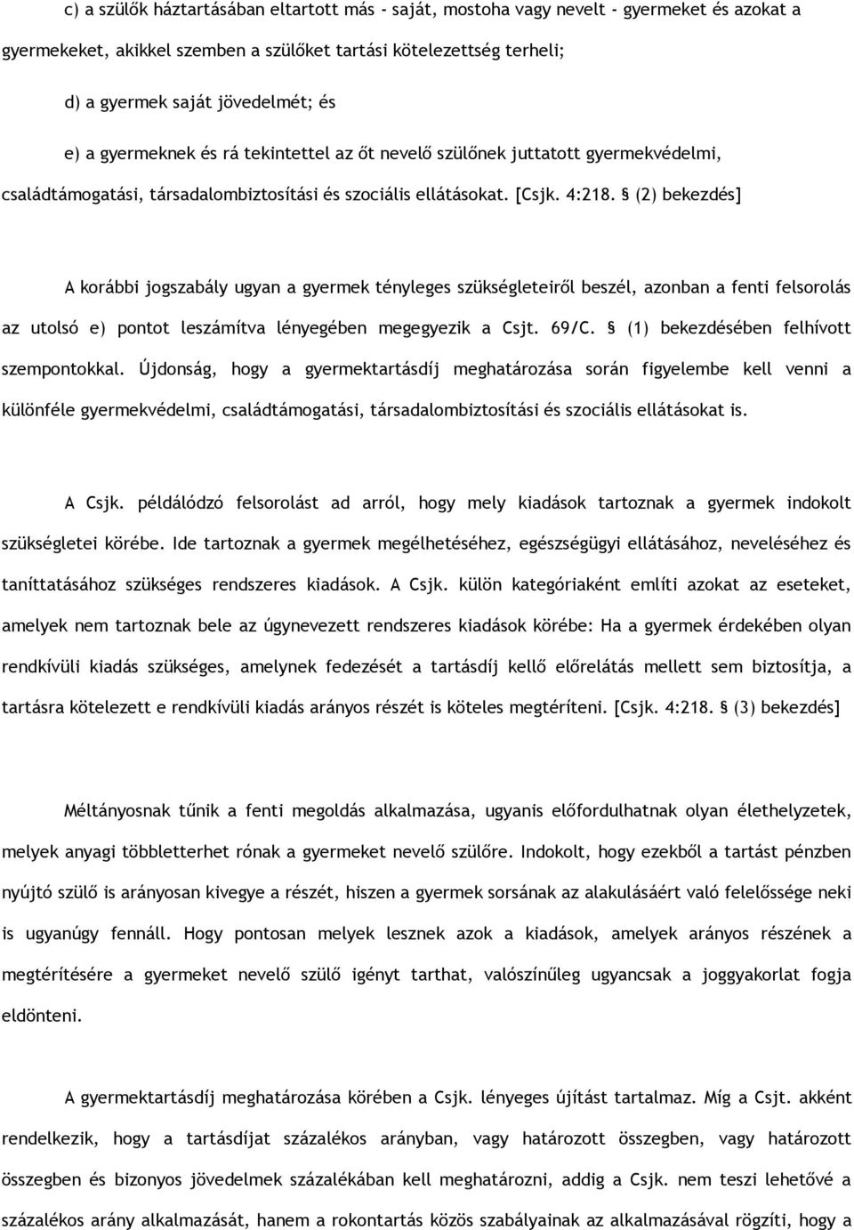 (2) bekezdés] A korábbi jogszabály ugyan a gyermek tényleges szükségleteiről beszél, azonban a fenti felsorolás az utolsó e) pontot leszámítva lényegében megegyezik a Csjt. 69/C.